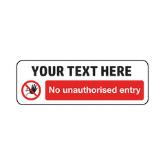 Your Text Here - No Unauthorised Entry Sign